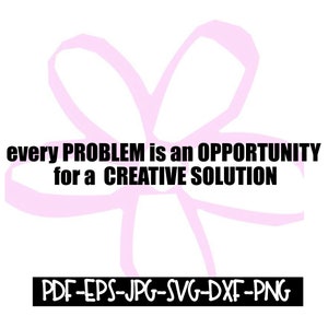 Puede incluir: Un gráfico de flor rosa con el texto "every PROBLEM is an OPPORTUNITY for a CREATIVE SOLUTION" y "PDF-EPS-JPG-SVG-DXF-PNG" debajo.