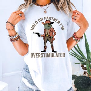 Hold On Partner I’m Overstimulated Cowboy Frog, Comfort Color Funny Frog Cowboy Shirt, Funny Meme Shirt, Funny Gift Shirt