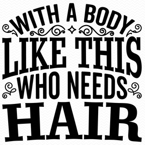 Mit einem Körper wie dieser, der Haare braucht, lustige Sprüche svg, lustiges Shirt svg, lustige png Dateien, erwachsener Humor svg