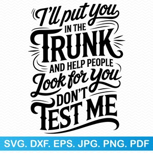 I'll Put You In The Trunk And Help People Look For You Don't Test Me svg, grappige svg, sarcastische svg, grappig shirt svg, Cricut svg silhouet