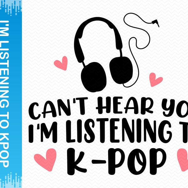 Can't hear you I'm listening to K-pop svg, music svg, korean svg, kpop svg, cricut svg silhouette svg, clipart png files, glowforge files