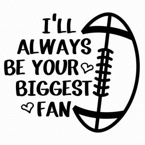I'll Always Be Your Biggest Fan voetbal svg, voetbal moeder svg, voetbalshirt svg, voetbal moeder png, Cricut svg silhouet svg clipart