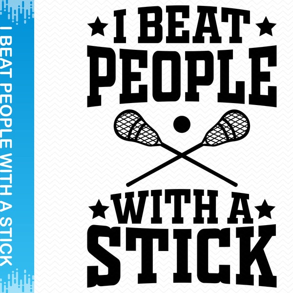 I Beat People With A Stick svg, Lacrosse stick svg, Sports svg lacrosse svg, Cricut svg silhouette svg, Glowforge files, Clipart png files