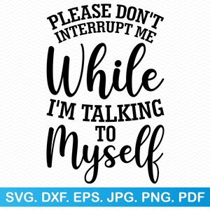 Por favor, no me interrumpas mientras hablo conmigo mismo svg, divertido svg sarcástico svg, camisa divertida svg, divertido png sarcasmo svg, citas divertidas svg