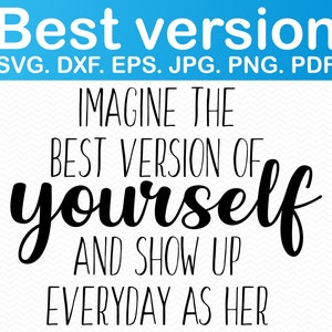 Stel je de beste versie van jezelf voor en kom elke dag opdagen als haar svg, Quote svg, Quotes svg, Inspirational svg, Cricut silhouette clipart