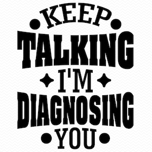 Keep Talking I'm Diagnosing You svg, grappige Svg sarcastische svg, grappig shirt svg, grappige citaten svg, grappige png-bestanden, grappige gezegden svg Clipart