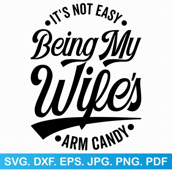 It's Not Easy Being My Wife's Arm Candy svg, Fathers day svg, Husband svg, Anniversary svg, Valentine svg, Dad svg Clipart, Fathers day png