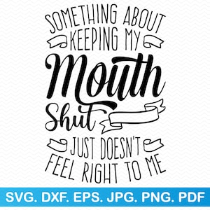 Iets over het houden van mijn mond dicht voelt gewoon niet goed voor mij SVG, grappige SVG sarcastische SVG, grappige PNG grappig shirt SVG, volwassen humor SVG
