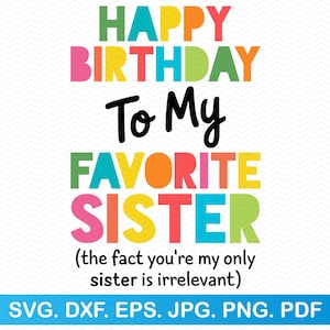 Gelukkige verjaardag aan mijn favoriete zus The Fact You're My Only Sister is Irrelevant svg, verjaardagsvg, zus svg, broer svg, grappige svg