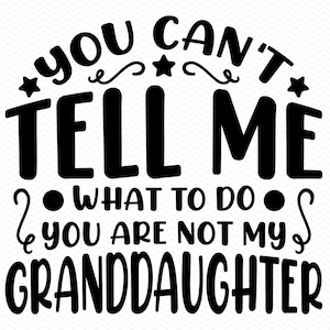 You Can't Tell Me What To Do You Are Not My Granddaughter svg, oma svg, opa svg, familie svg, grootouder svg, grootvader svg Cricut