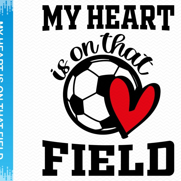 My heart is on that field svg, Soccer svg, Soccer mom svg, Soccer png files, Mom life svg, Soccer ball svg, Cricut svg silhouette svg vector