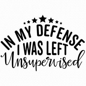 In My Defense I Was Left Unsupervised SVG, grappige SVG, sarcastische SVG, grappig shirt SVG, grappige gezegden SVG, Cricut SVG silhouet SVG clipart