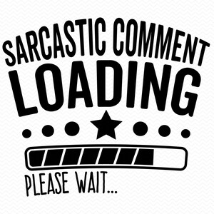 Comentario sarcástico Cargando Por favor espere SVG, SVG divertido, SVG sarcástico, PNG divertido, Dichos divertidos SVG, Camiseta divertida SVG, Silueta Cricut SVG