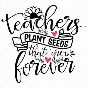 Los maestros plantan semillas que crecen para siempre (svg), Maestro (svg), Maestro (png), Regreso a clases (svg), Camiseta de maestro (svg), Clipart de silueta de Cricut