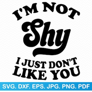 Eu não sou tímido, só não gosto de você svg, Engraçado svg Sarcástico svg, Camisa engraçada svg, Citações engraçadas svg, Sarcástico png Antisocial svg, Sarcasmo svg
