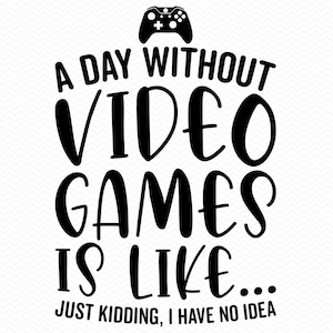 Ein Tag ohne Videospiele ist wie nur ein Scherz, ich habe keine Idee, Videospiele svg, Gamer svg, Gaming svg, Cricut Kontur svg Clipart