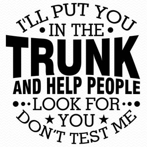 I'll Put You In The Trunk And Help People Look For You Don't Test Me svg, grappige svg, sarcastische svg, grappig shirt svg, Cricut svg silhouet