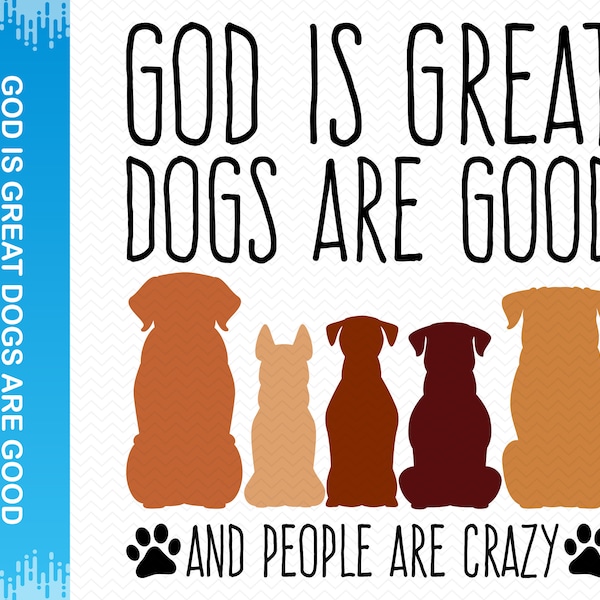 God Is Great Dogs Are Good And People Are Crazy svg, Dog svg dogs svg, Dog mom svg dog clipart, Dog shirt svg, Cricut svg silhouette svg
