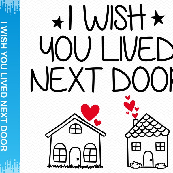 I Wish You Lived Next Door svg, Valentine svg, Best friend svg, Mothers day svg, Friends Svg Sister svg, Best friends svg, Besties svg