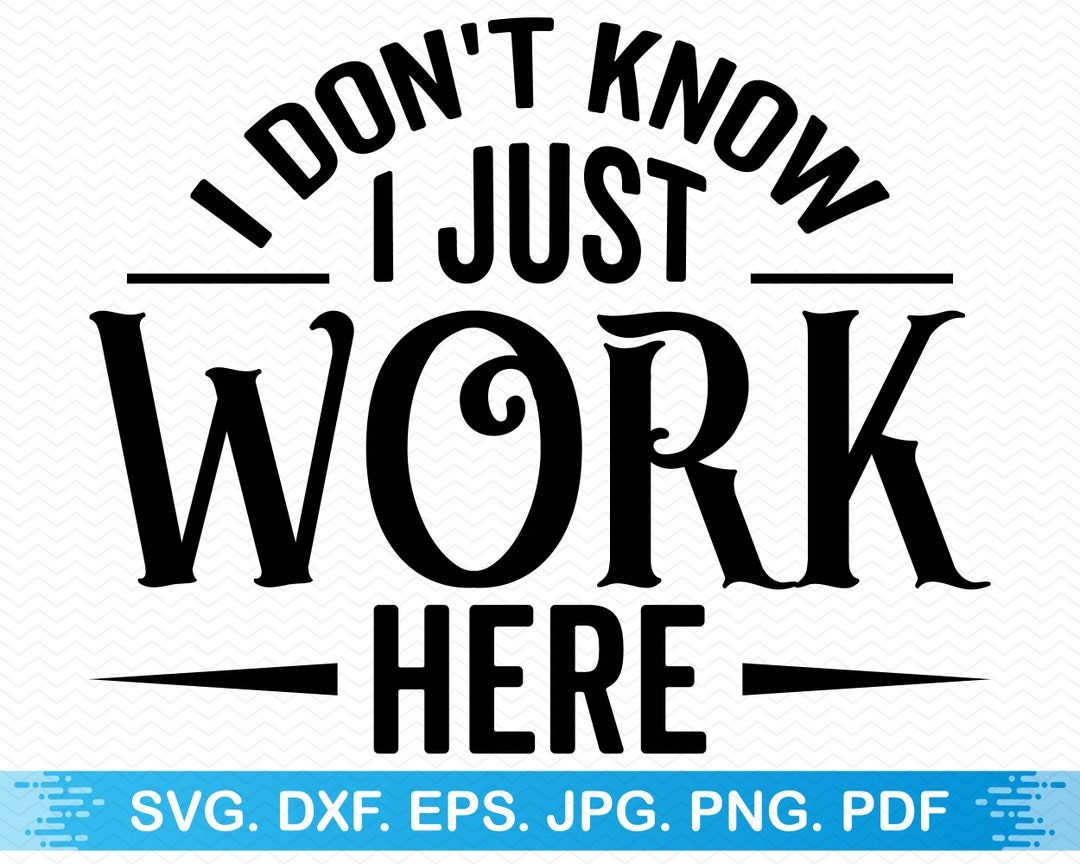 I Don't Know I Just Work Here Svg, Funny Svg Sarcastic Svg, Funny Shirt