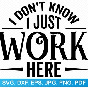 I Don't Know I Just Work Here Svg, Funny Svg Sarcastic Svg, Funny Shirt Svg, Funny Quotes Svg