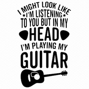 Ik kan eruitzien alsof ik naar je luister, maar in mijn hoofd speel ik mijn gitaar svg, muziek svg, band svg, gitaar svg, Cricut svg silhouet svg