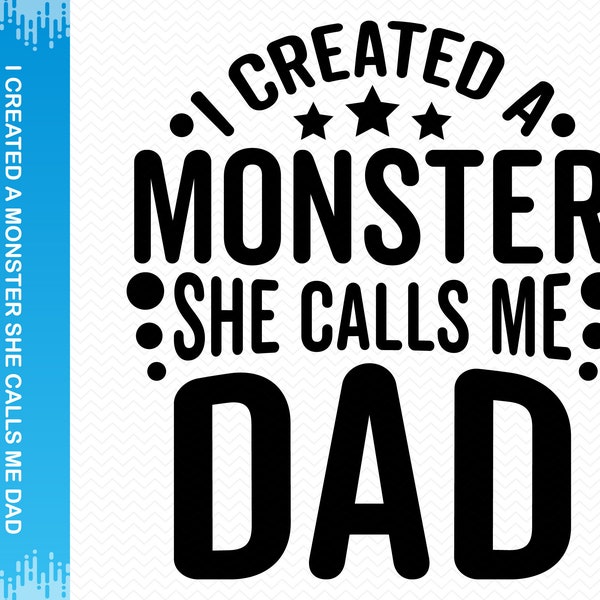 I Created A Monster She Calls Me Dad svg, Fathers day svg, Father day svg, Fathers day png, Best dad ever svg, Cricut svg silhouette svg