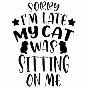 Przepraszam za spóźnienie. Mój kot siedział na mnie svg, Kot svg Kot png, Kot clipart Kitty svg, Śmieszny kot svg, Sylwetka kota svg, Koty svg cricut svg