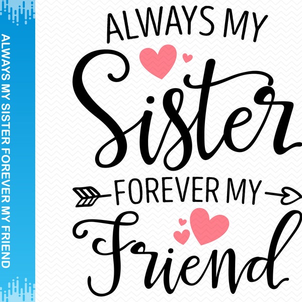 Always My Sister Forever My Friend svg, Best friends svg, Best friend svg, Friends Svg Sister svg, Friendship svg Besties svg, Sisters svg