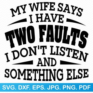 Mi esposa dice que tengo dos fallas que no escucho y algo más svg, Marido svg Esposa svg, Día del Padre svg, Divertido svg Sarcástico svg Clipart