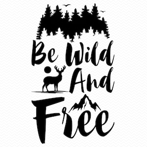 Be Wild and Free Svg, avontuur svg, camping svg, wilde svg natuur svg, berg svg, Cricut svg silhouet svg clipart vector png-bestanden