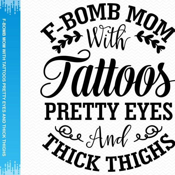 F-Bomb Mamá con tatuajes ojos bonitos y muslos gruesos svg, Tatuaje svg, Mamá camisa svg, Mamá divertida svg, Mamá vida svg, Cricut svg silueta svg