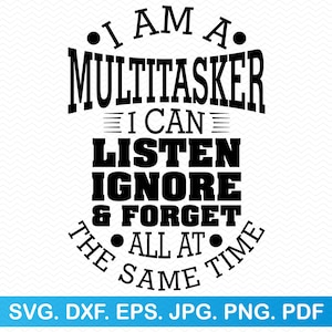 Ik ben een multitasker, ik kan luisteren, negeren en alles tegelijkertijd vergeten svg, grappige svg grappige png, sarcastische svg sarcastische png, grappige shirt svg