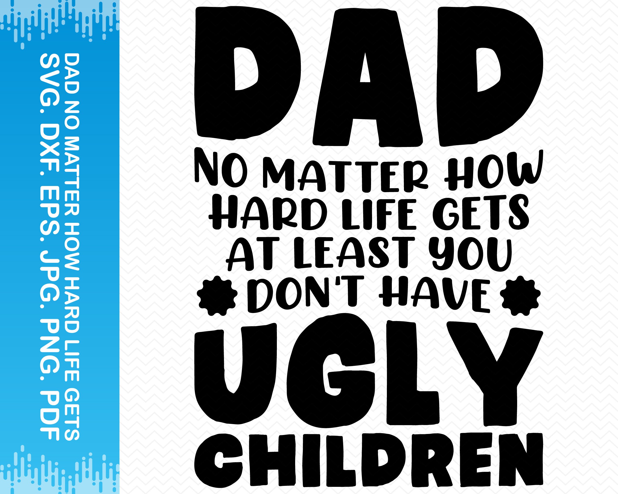 Dad No Matter How Hard Life Gets at Least You Don't Have Etsy