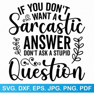 If You Don't Want a Sarcastic Answer Don't Ask A Stupid Question svg, grappige svg grappige png, sarcastische svg, sarcastische png, grappig shirt svg