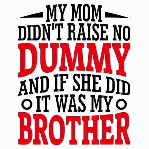 Meine Mama hat keinen Dummy erzogen, und wenn sie es gemacht hat, was mein Bruder war