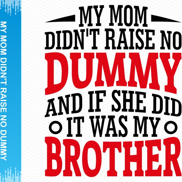 My Mom Didn't Raise No Dummy And If She Did It Was My Brother svg, Funny Svg Sarcastic svg, Funny png Funny sayings svg, Funny shirt svg