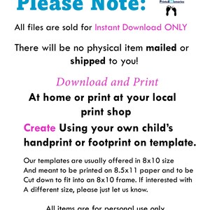 May include: A white digital print with blue and pink text. The text reads "Please Note: All files are sold for Instant Download ONLY. Download and Print at home or print shop. Create using your own child's handprint or footprint."