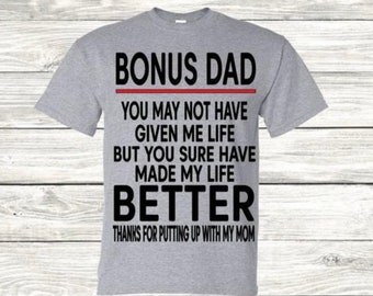 Bonus Dad, you may not have given me life but you sure have made my life better. Father’s Day gift shirt
