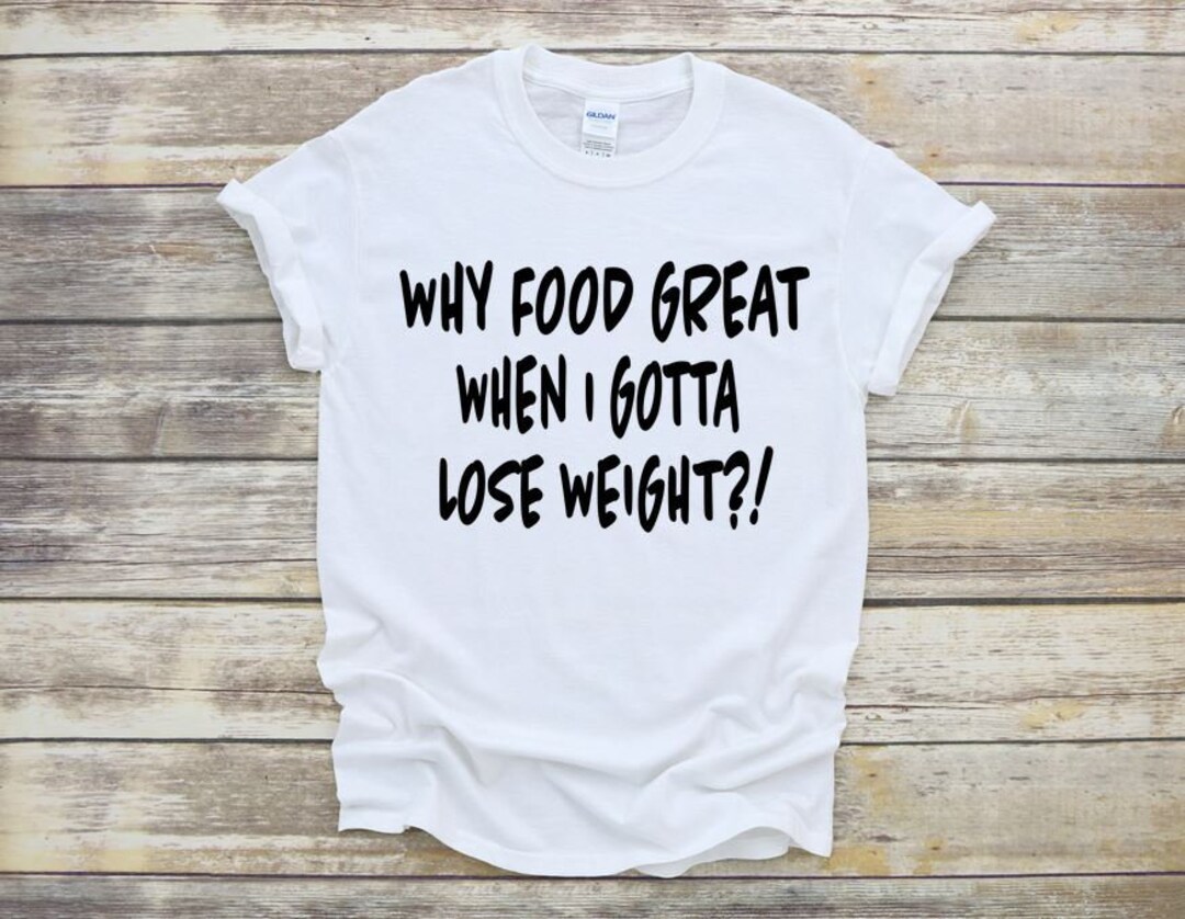 Why Food Great When I Gotta Lose Weight SVG PNG, Funny Shirt - Etsy