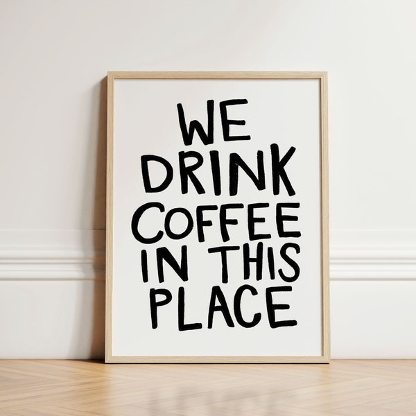 We Drink Coffee in This Place Print, Coffee Poster, Kitchen Wall Art, Kitchen Decor, Aesthetic Wall Art, Apartment Wall Art, Cafe, UNFRAMED