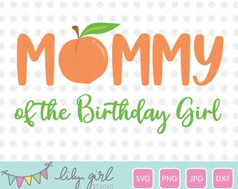 Mommy of the Birthday Girl, Peach SVG, Sweet as a Peach SVG, png, jpg and dxf, Cutting File for Cricut or Silhouette, Instant Download