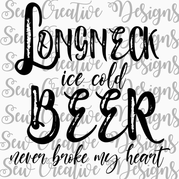 Long Neck Ice Cold Beer Never Broke My Heart Digital Download Etsy