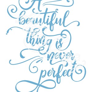 May include: A blue calligraphy quote that reads "A beautiful thing is never perfect".