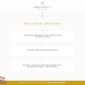 May include: A screenshot of a website with the text "WHAT OTHERS ARE SAYING" in gold lettering. Three white boxes with black text contain customer testimonials about the product. The text in the first box reads "SUPER HELPFUL DOCUMENTS THAT ALLOWED ME TO KEEP MY THINGS IN CHECK". The text in the second box reads "IT WAS WELL MADE AND BEAUTIFIED MY PAGE!". The text in the third box reads "DEFINITELY GAVE US THE JUMP START WE NEEDED TO GET OUR INVENTORY STARTED - THANKS SO MUCH". The text at the bottom of the image reads "8-PAGES OF INVENTORY LOGS BY AMMA ROSE DESIGNS".