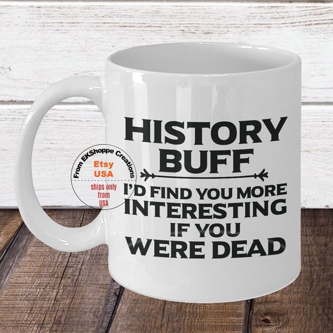 History Buff Mug Novelty Coffee Cup History Teacher Gift Etsy