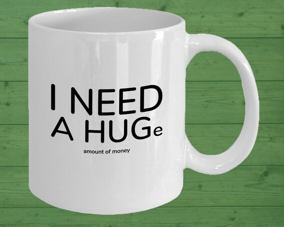 Funny Quote Mug I Need A Huge Amount Of Money Funny Etsy Funny Quote Mug I Need A Huge Amount Of Money Funny Etsy