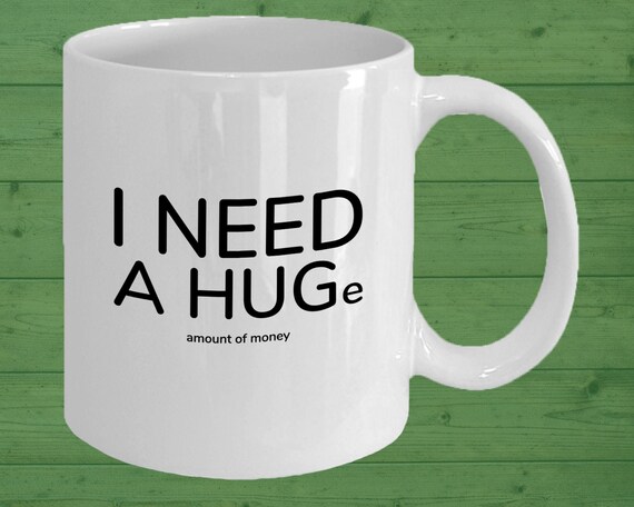 Funny Quote Mug I Need A Huge Amount Of Money Funny Etsy