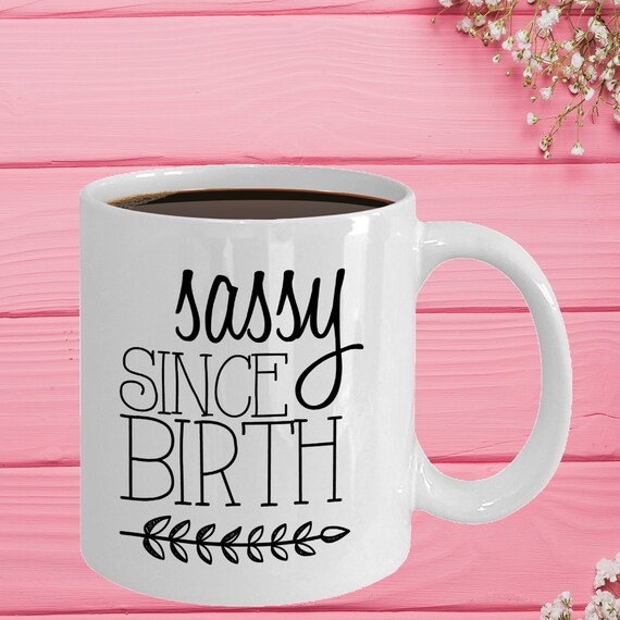 funny quote gift Funny mug birthday Sassy since birth mug