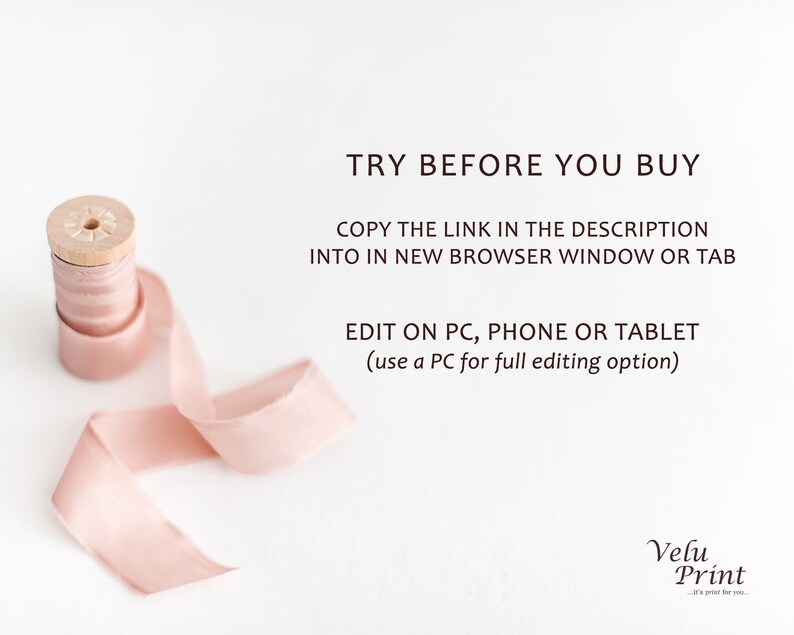 May include: A pink ribbon is wrapped around a wooden spool. The text "TRY BEFORE YOU BUY" is displayed above the ribbon. The text "COPY THE LINK IN THE DESCRIPTION INTO IN NEW BROWSER WINDOW OR TAB" is displayed below the ribbon. The text "EDIT ON PC, PHONE OR TABLET (use a PC for full editing option)" is displayed below the previous text. The text "Velu Print - It's print for you" is displayed at the bottom of the image.